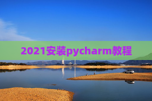 2021安装pycharm教程
